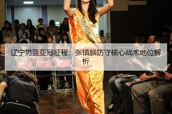 辽宁男篮亚冠征程：张镇麟防守核心战术地位解析