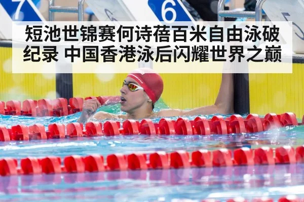 短池世锦赛何诗蓓百米自由泳破纪录 中国香港泳后闪耀世界之巅